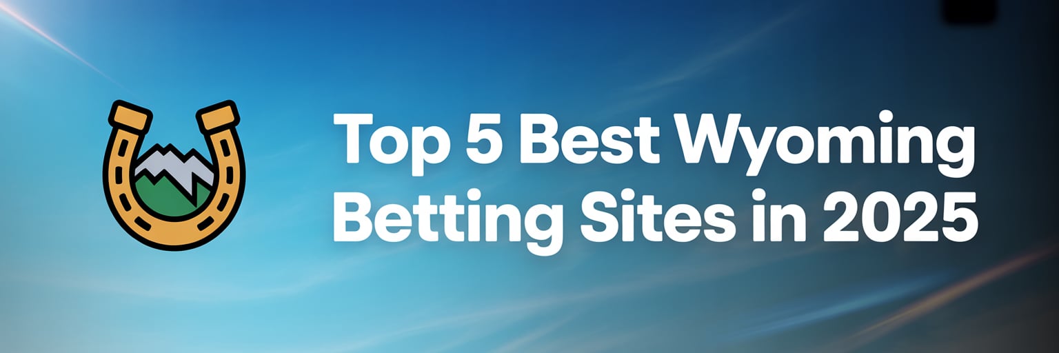 Top 5 Best Wyoming Betting Sites in 2025
